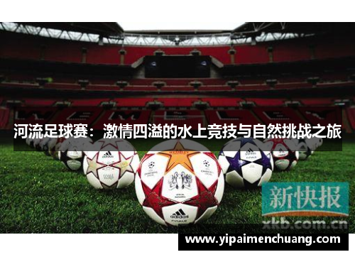 河流足球赛：激情四溢的水上竞技与自然挑战之旅