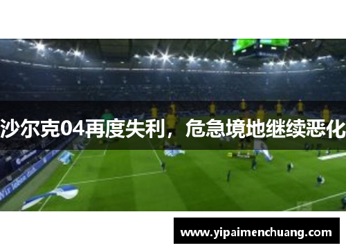 沙尔克04再度失利，危急境地继续恶化
