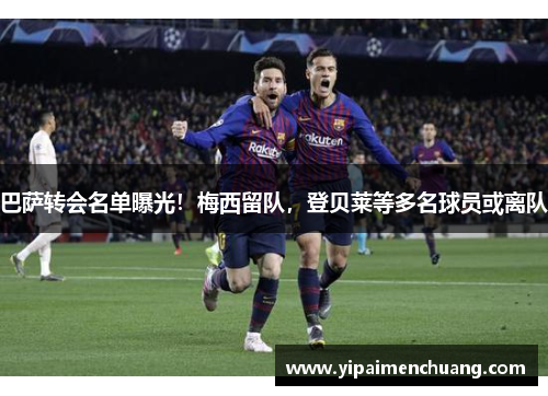 巴萨转会名单曝光！梅西留队，登贝莱等多名球员或离队